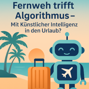 CoPAI #7 – Fernweh trifft Algorithmus“ – Mit Künstlicher Intelligenz in den Urlaub?